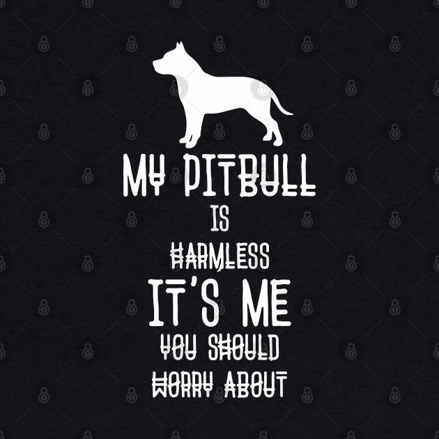 My Pit bull Is Harmless It's Me You Should Worry About Funny Dog Lover by BadDesignCo